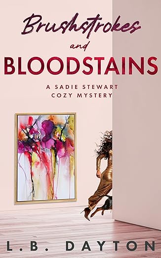 Brushstrokes and Bloodstains: A Sadie Stewart Cozy Mystery