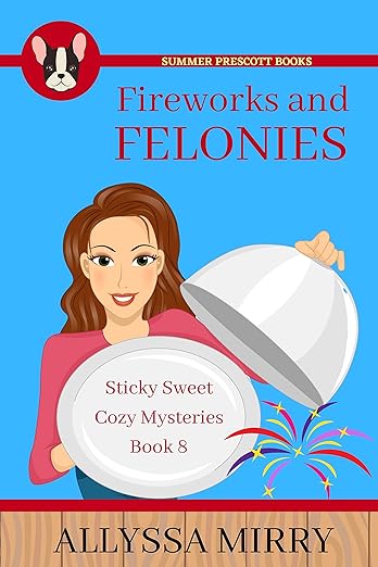 Fireworks and Felonies (Sticky Sweet Cozy Mysteries Book 8)