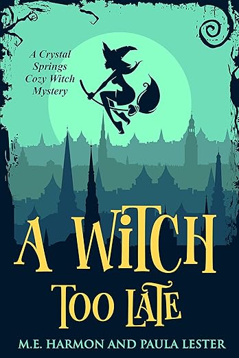 A Witch Too Late (Crystal Springs Cozy Witch Mystery Series Book 1)