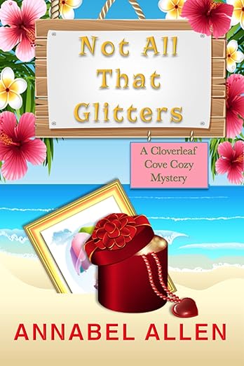 Not All That Glitters (A Cloverleaf Cove Cozy Mystery Book 4)