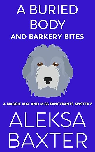 A Buried Body and Barkery Bites (A Maggie May and Miss Fancypants Mystery Book 3)
