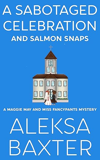 A Sabotaged Celebration and Salmon Snaps (A Maggie May and Miss Fancypants Mystery Book 5)
