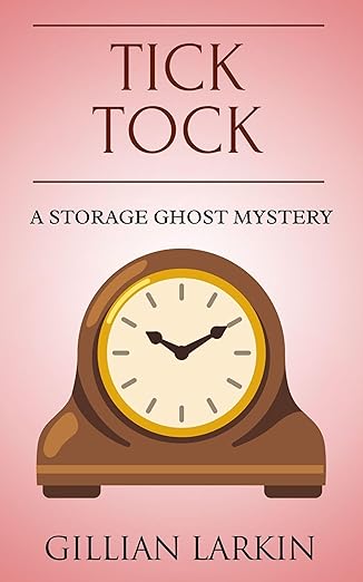 Tick Tock: A Cozy Ghost Mystery (Storage Ghost Mysteries Book 3)