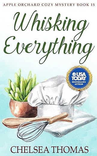 Whisking Everything (Apple Orchard Cozy Mystery Book 15)