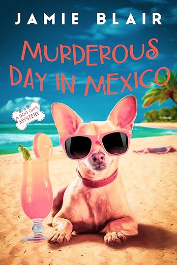 Murderous Day in Mexico: Dog Days Mystery #8, A humorous cozy mystery