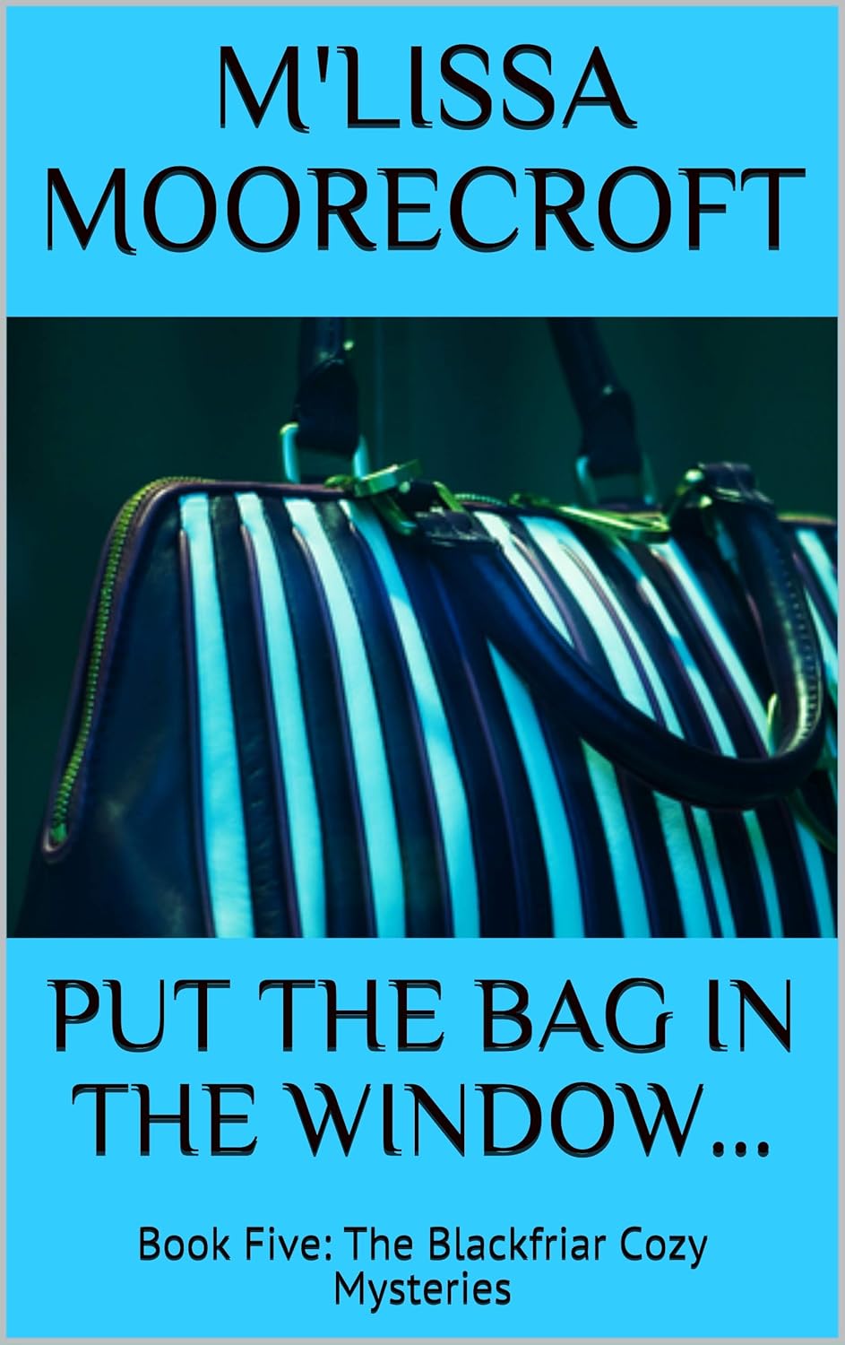 PUT THE BAG IN THE WINDOW…: Book Five: The Blackfriar Cozy Mysteries